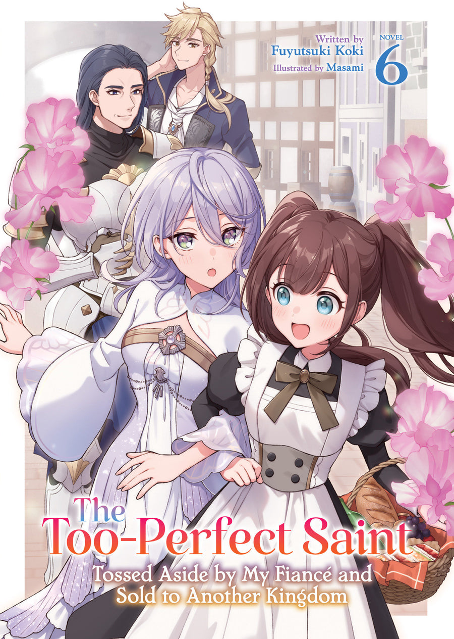 The Too-Perfect Saint: Tossed Aside by My Fiancé and Sold to Another Kingdom (Light Novel) Vol. 6